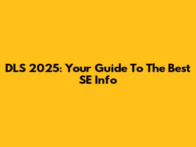 DLS 2025: Your Guide To The Best SE Info