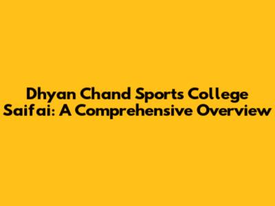 Dhyan Chand Sports College Saifai: A Comprehensive Overview