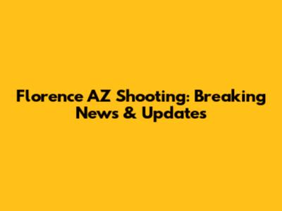 Florence AZ Shooting: Breaking News & Updates