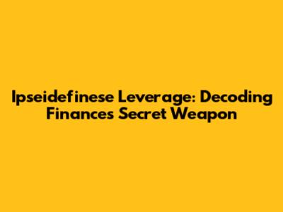 Ipseidefinese Leverage: Decoding Finance's Secret Weapon