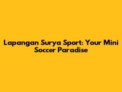 Lapangan Surya Sport: Your Mini Soccer Paradise