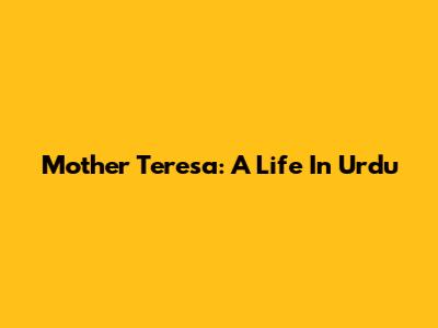 Mother Teresa: A Life In Urdu