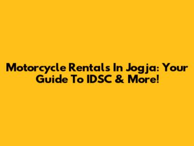 Motorcycle Rentals In Jogja: Your Guide To IDSC & More!
