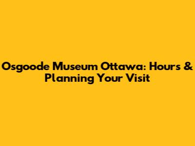 Osgoode Museum Ottawa: Hours & Planning Your Visit