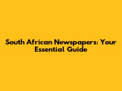 South African Newspapers: Your Essential Guide