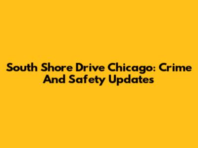 South Shore Drive Chicago: Crime And Safety Updates
